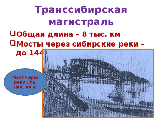 Транссибирская магистраль Общая длина – 8 тыс. км Мосты через сибирские реки – до 144 м Вокзал в Ново-Николаевске, Вокзал на ст. Обь. Нач. ХХ в. Мост через реку Обь. Нач. ХХ в. Нач. ХХ в. 