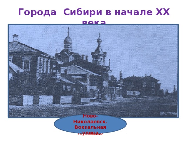 Города Сибири в начале ХХ века 1897 год – 393 тыс. чел. 1913 г. – 1 млн. чел. Иркутск Томск Ново-Николаевск. Первая базарная площадь Ново-Николаевск. Вокзальная улица 