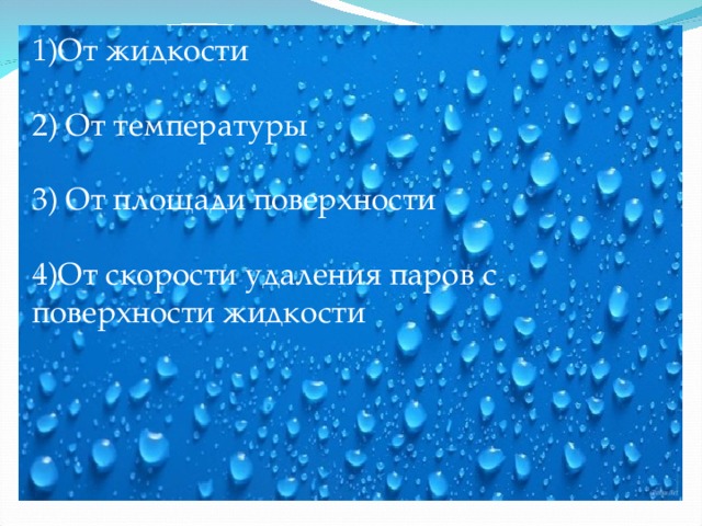 1)От жидкости 2) От температуры 3) От площади поверхности 4)От скорости удаления паров с поверхности жидкости 