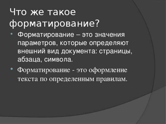 Что же такое форматирование? Форматирование – это значения параметров, которые определяют внешний вид документа: страницы, абзаца, символа. Форматирование - это оформление текста по определенным правилам.  