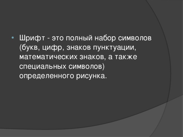 Шрифт - это полный набор символов (букв, цифр, знаков пунктуации, математических знаков, а также специальных символов) определенного рисунка. 