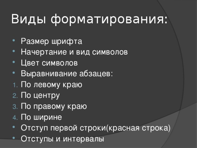 Виды форматирования: Размер шрифта Начертание и вид символов Цвет символов Выравнивание абзацев: По левому краю По центру По правому краю По ширине Отступ первой строки(красная строка) Отступы и интервалы 