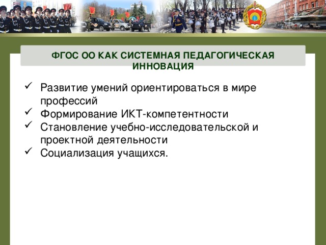 ФГОС ОО КАК СИСТЕМНАЯ ПЕДАГОГИЧЕСКАЯ ИННОВАЦИЯ Развитие умений ориентироваться в мире профессий Формирование ИКТ-компетентности Становление учебно-исследовательской и проектной деятельности Социализация учащихся. 