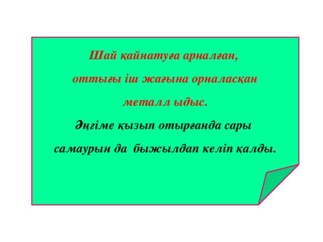 Шай қайнатуға арналған, оттығы іш жағына орналасқан  металл ыдыс.  Әңгіме қызып отырғанда сары самаурын да быжылдап келіп қалды. 