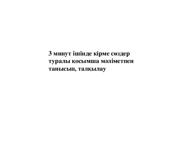 3 минут ішінде кірме сөздер туралы қосымша мәліметпен танысып, талқылау 