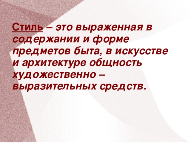 Стиль – это выраженная в содержании и форме предметов быта, в искусстве и архитектуре общность художественно – выразительных средств.      16 16 16