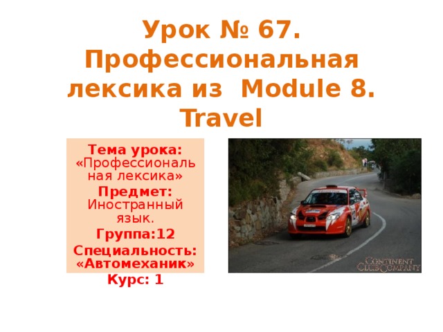 Урок № 67. Профессиональная лексика из Module 8. Travel      Тема урока: «Профессиональная лексика» Предмет: Иностранный язык. Группа:12 Специальность: «Автомеханик» Курс : 1  