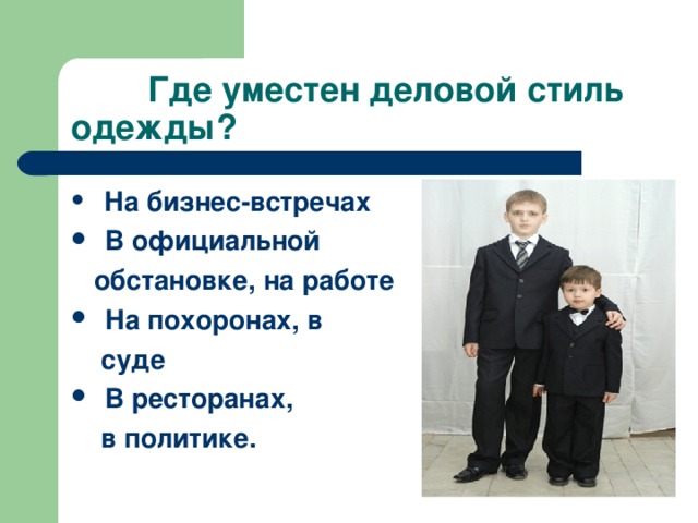  На бизнес-встречах  В официальной  обстановке, на работе  На похоронах, в  суде  В ресторанах,  в политике. 
