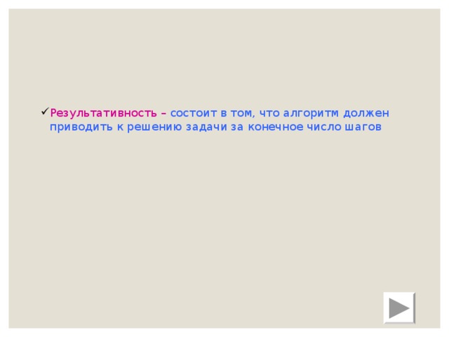 Результативность – состоит в том, что алгоритм должен приводить к решению задачи за конечное число шагов 