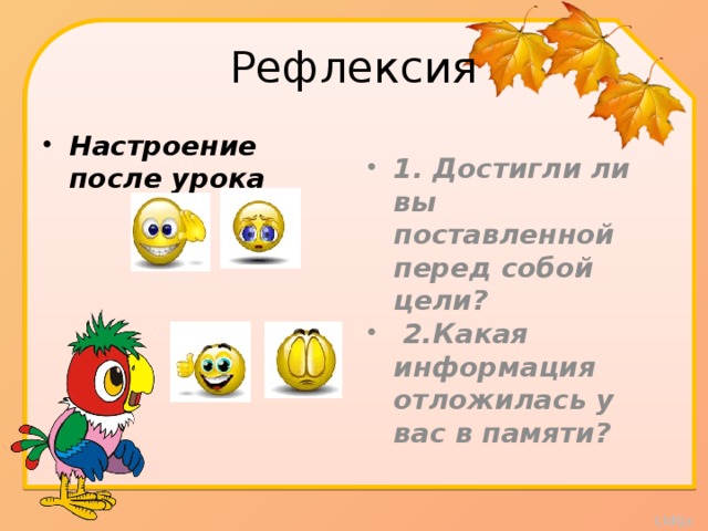 Рефлексия Настроение после урока 1. Достигли ли вы поставленной перед собой цели?  2.Какая информация отложилась у вас в памяти?   