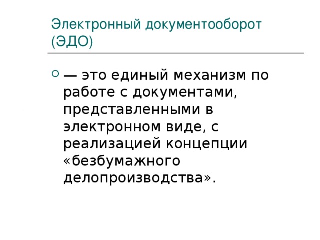 Электронный документооборот (ЭДО) — это единый механизм по работе с документами, представленными в электронном виде, с реализацией концепции «безбумажного делопроизводства». 
