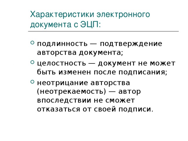Характеристики электронного документа с ЭЦП: подлинность — подтверждение авторства документа; целостность — документ не может быть изменен после подписания; неотрицание авторства (неотрекаемость) — автор впоследствии не сможет отказаться от своей подписи. 