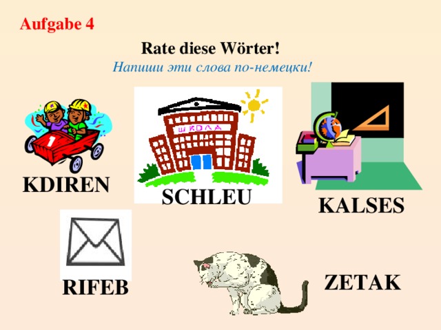 Aufgabe 4 Rate diese Wörter! Напиши эти слова по-немецки! KDIREN SCHLEU KALSES ZETAK RIFEB 