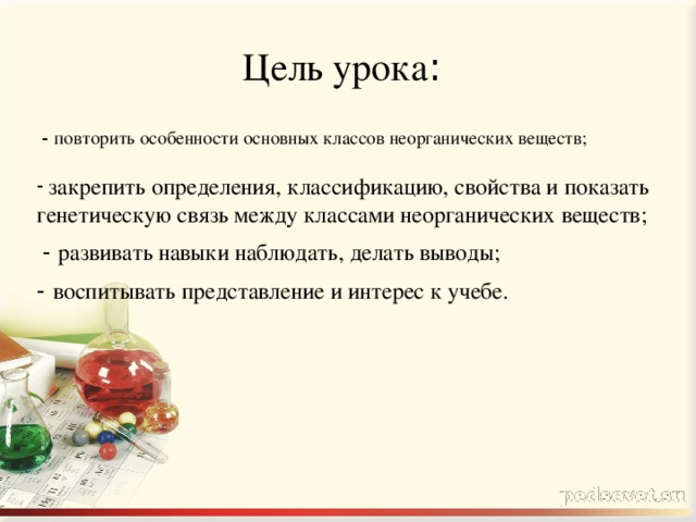 Цель урока : - повторить особенности основных классов неорганических веществ;  закрепить определения, классификацию, свойства и показать генетическую связь между классами неорганических веществ; - развивать навыки наблюдать, делать выводы; - воспитывать представление и интерес к учебе.