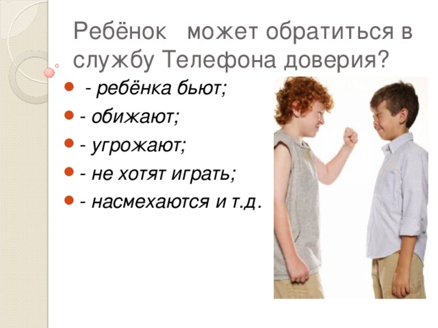 Ребёнок может обратиться в службу Телефона доверия?  - ребёнка бьют; - обижают; - угрожают; - не хотят играть; - насмехаются и т.д. 