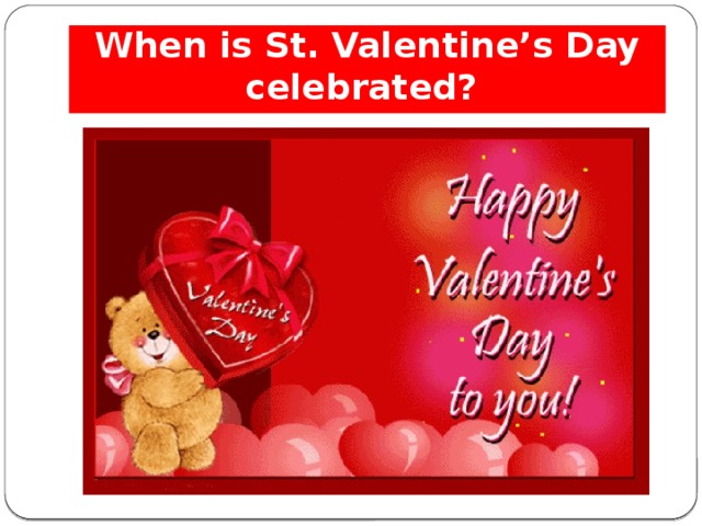 When is St. Valentine’s Day celebrated? 