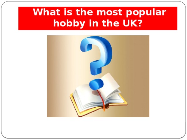  What is the most popular hobby in the UK? 