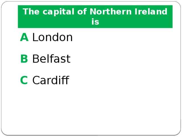 The capital of Northern Ireland is A London B Belfast C  Cardiff 