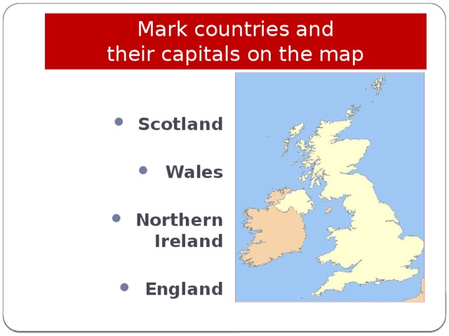 Mark countries and  their capitals on the map Scotland  Wales  Northern Ireland  England 