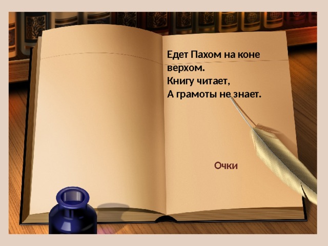 Едет Пахом на коне верхом.  Книгу читает,  А грамоты не знает. Очки 