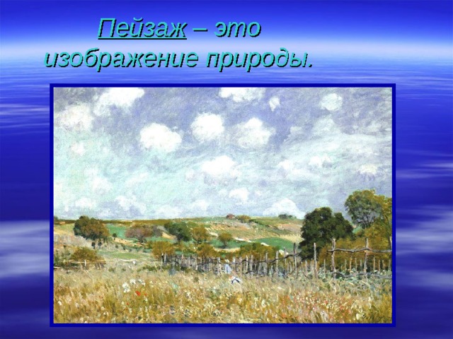 Пейзаж – это изображение природы. 