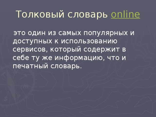Толковый словарь online  это один из самых популярных и доступных к использованию сервисов, который содержит в себе ту же информацию, что и печатный словарь. 