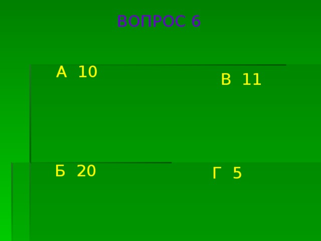 ВОПРОС 6 А 10 В 11 Б 20 Г 5