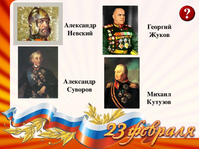 Александр Невский Георгий Жуков Александр Суворов Михаил Кутузов 