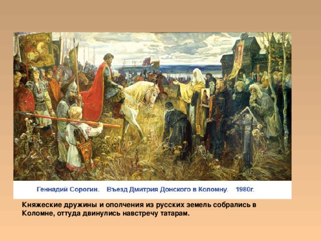 Ольгерд Княжеские дружины и ополчения из русских земель собрались в Коломне, оттуда двинулись навстречу татарам. 