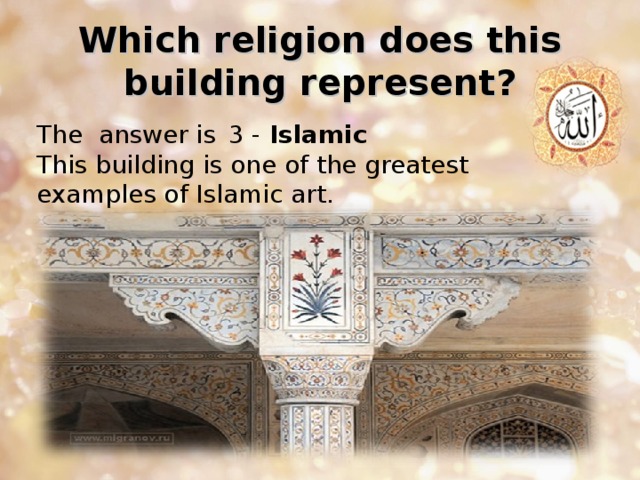 Which religion does this building represent ? The  answer is  3 - Islamic  This building is one of the greatest examples of Islamic art. 