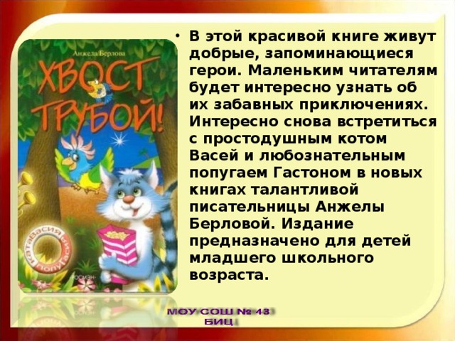 В этой красивой книге живут добрые, запоминающиеся герои. Маленьким читателям будет интересно узнать об их забавных приключениях. Интересно снова встретиться с простодушным котом Васей и любознательным попугаем Гастоном в новых книгах талантливой писательницы Анжелы Берловой. Издание предназначено для детей младшего школьного возраста. 