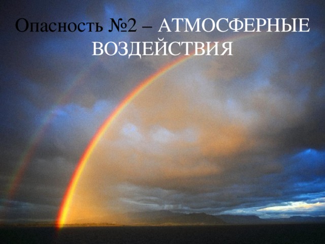 Опасность №2 – АТМОСФЕРНЫЕ  ВОЗДЕЙСТВИЯ 