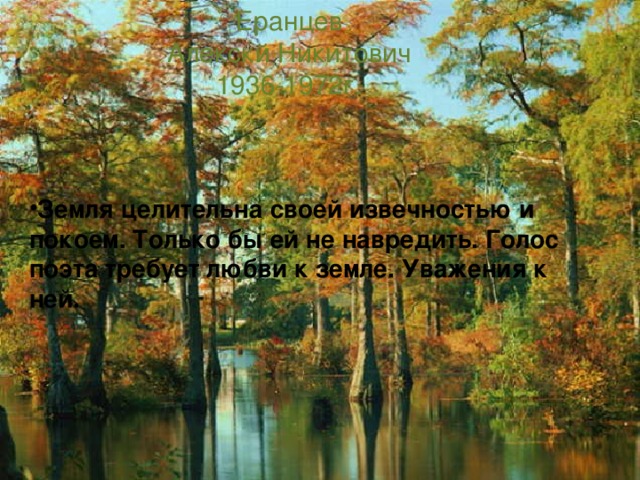 Еранцев  Алекскй Никитович  1936-1972г. Земля целительна своей извечностью и покоем. Только бы ей не навредить. Голос поэта требует любви к земле. Уважения к ней. 