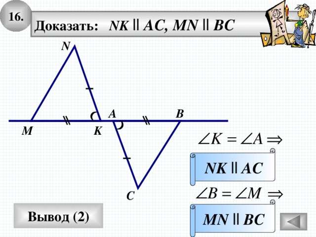 16. Доказать: NK  ll AC, MN ll BC N А В K M NK  ll  AC С MN  ll  BC Вывод (2) 