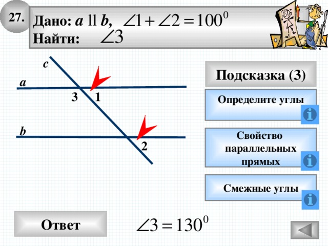 27. Дано: а ll b, Найти: с Подсказка (3) а 3 1 Определите углы b Свойство параллельных прямых 2 Смежные углы Ответ 