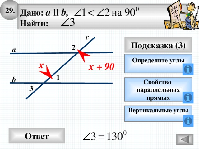 29. Дано: а ll b, Найти: с Подсказка (3) 2 а Определите углы х х + 90 1 b Свойство параллельных прямых 3 Вертикальные углы Ответ 