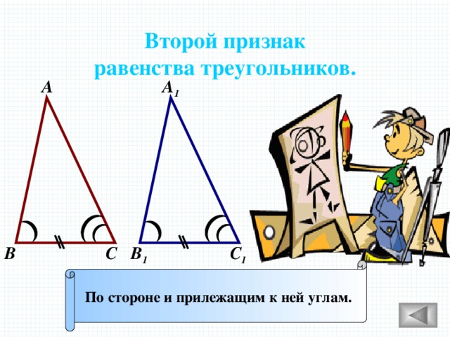 Второй признак равенства треугольников. А А 1 В 1 С В С 1 По стороне и прилежащим к ней углам. 