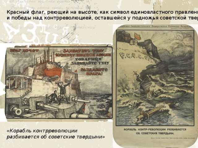 Красный флаг, реющий на высоте, как символ единовластного правления, и победы над контрреволюцией, оставшейся у подножья советской твердыни. «Корабль контрреволюции разбивается об советские твердыни» 