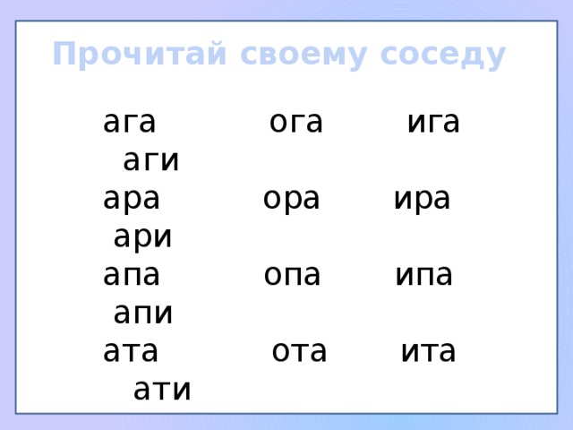 Прочитай своему соседу ага ога ига аги ара ора ира ари апа опа ипа апи ата ота ита ати  