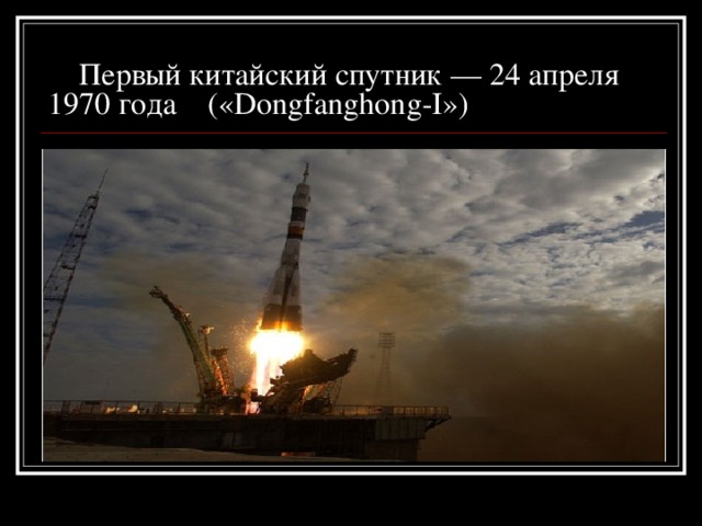  Первый китайский спутник — 24 апреля 1970 года («Dongfanghong-I») 