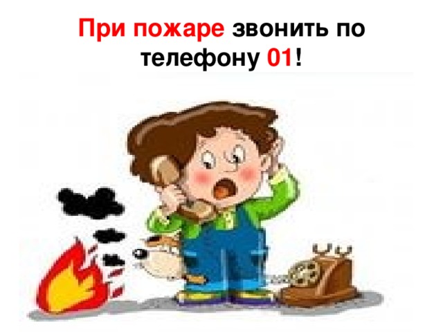 При пожаре звонить по телефону 01 ! 