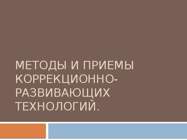 Методы и приемы коррекционно-развивающих технологий. 