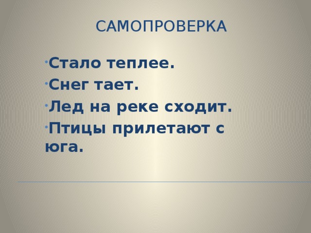 Самопроверка Стало теплее. Снег тает. Лед на реке сходит. Птицы прилетают с юга. 