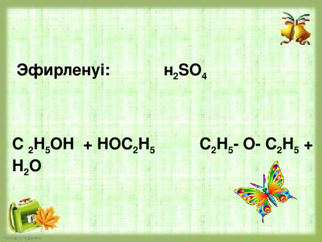  Эфирленуі: н 2 SO 4   C 2 H 5 OH + HOC 2 H 5 C 2 H 5 - O- C 2 H 5 + H 2 O 