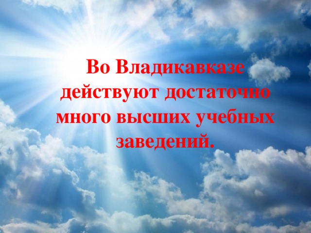 Во Владикавказе действуют достаточно много высших учебных заведений. 