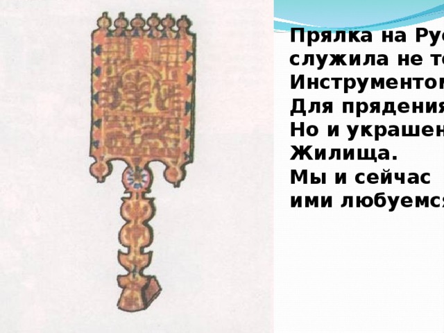 Прялка на Руси служила не только Инструментом Для прядения, Но и украшением Жилища. Мы и сейчас ими любуемся 
