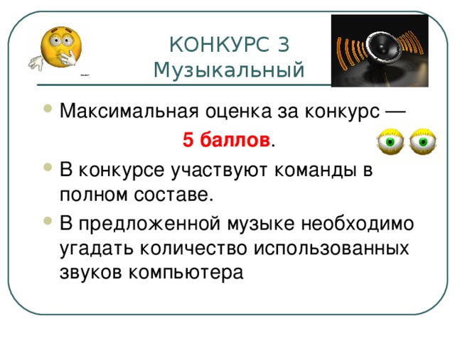 КОНКУРС 3  Музыкальный Максимальная оценка за конкурс — 5 баллов . В конкурсе участвуют команды в полном составе. В предложенной музыке необходимо угадать количество использованных звуков компьютера 