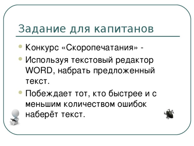 Задание для капитанов Конкурс «Скоропечатания» - Используя текстовый редактор WORD, набрать предложенный текст. Побеждает тот, кто быстрее и с меньшим количеством ошибок наберёт текст. 