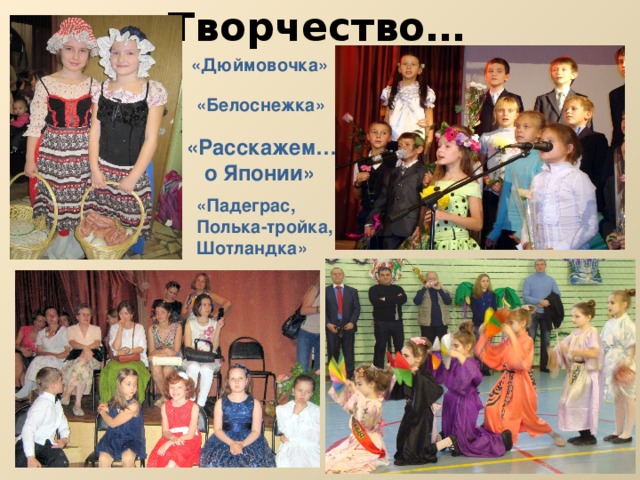 Творчество… «Дюймовочка» «Белоснежка» «Расскажем…  о Японии» «Падеграс, Полька-тройка, Шотландка» 