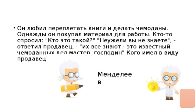 Он любил переплетать книги и делать чемоданы. Однажды он покупал материал для работы. Кто-то спросил: 